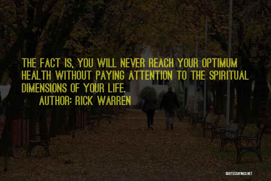 Rick Warren Quotes: The Fact Is, You Will Never Reach Your Optimum Health Without Paying Attention To The Spiritual Dimensions Of Your Life.