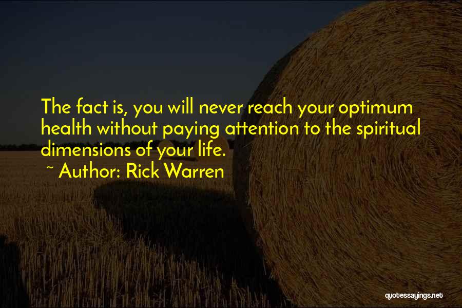 Rick Warren Quotes: The Fact Is, You Will Never Reach Your Optimum Health Without Paying Attention To The Spiritual Dimensions Of Your Life.