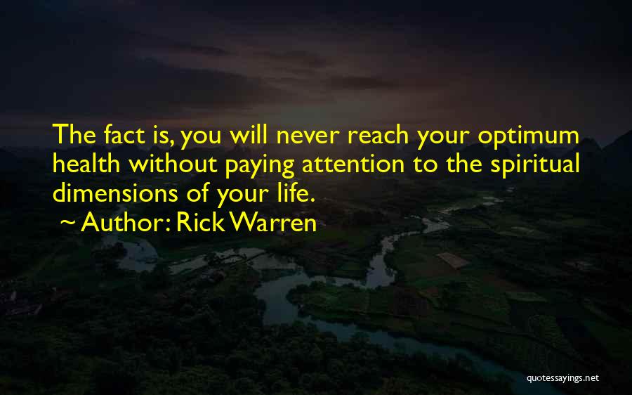 Rick Warren Quotes: The Fact Is, You Will Never Reach Your Optimum Health Without Paying Attention To The Spiritual Dimensions Of Your Life.
