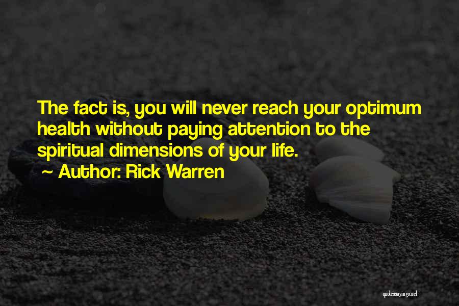 Rick Warren Quotes: The Fact Is, You Will Never Reach Your Optimum Health Without Paying Attention To The Spiritual Dimensions Of Your Life.