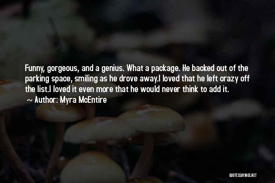 Myra McEntire Quotes: Funny, Gorgeous, And A Genius. What A Package. He Backed Out Of The Parking Space, Smiling As He Drove Away.i