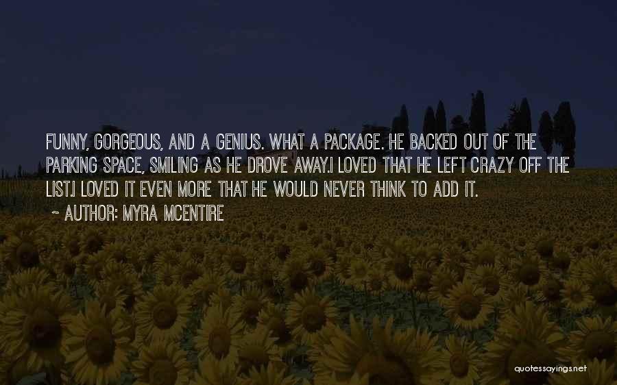 Myra McEntire Quotes: Funny, Gorgeous, And A Genius. What A Package. He Backed Out Of The Parking Space, Smiling As He Drove Away.i