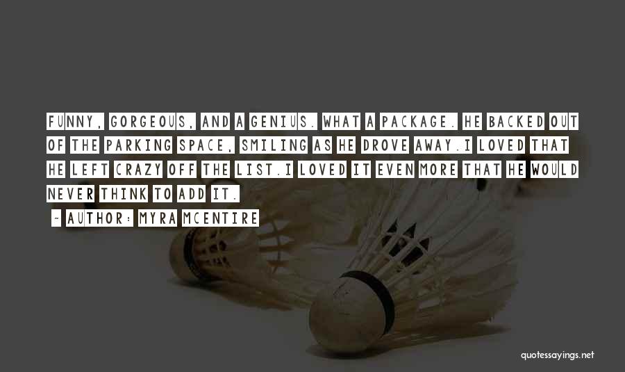 Myra McEntire Quotes: Funny, Gorgeous, And A Genius. What A Package. He Backed Out Of The Parking Space, Smiling As He Drove Away.i
