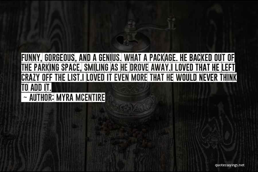 Myra McEntire Quotes: Funny, Gorgeous, And A Genius. What A Package. He Backed Out Of The Parking Space, Smiling As He Drove Away.i