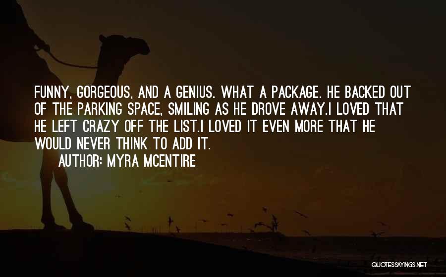 Myra McEntire Quotes: Funny, Gorgeous, And A Genius. What A Package. He Backed Out Of The Parking Space, Smiling As He Drove Away.i