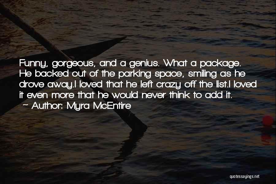 Myra McEntire Quotes: Funny, Gorgeous, And A Genius. What A Package. He Backed Out Of The Parking Space, Smiling As He Drove Away.i