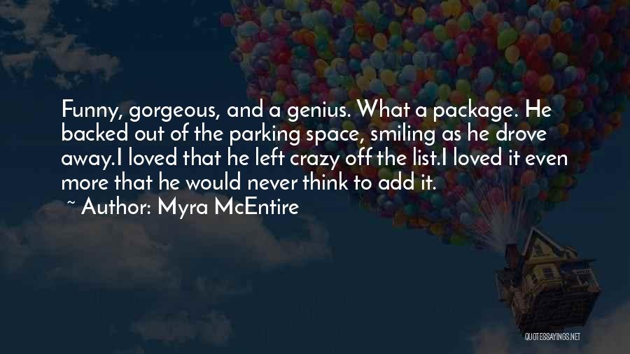 Myra McEntire Quotes: Funny, Gorgeous, And A Genius. What A Package. He Backed Out Of The Parking Space, Smiling As He Drove Away.i