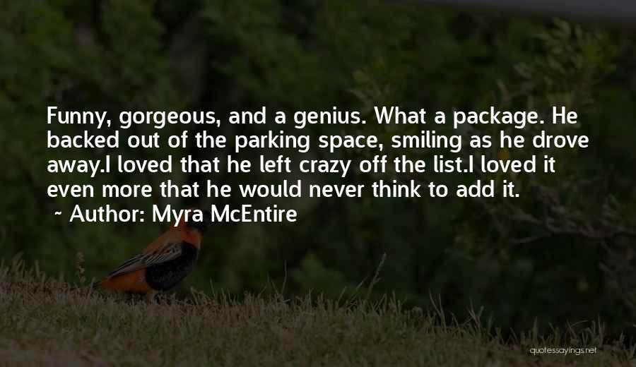 Myra McEntire Quotes: Funny, Gorgeous, And A Genius. What A Package. He Backed Out Of The Parking Space, Smiling As He Drove Away.i