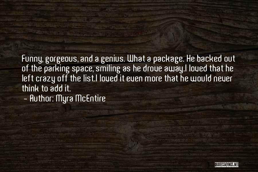 Myra McEntire Quotes: Funny, Gorgeous, And A Genius. What A Package. He Backed Out Of The Parking Space, Smiling As He Drove Away.i