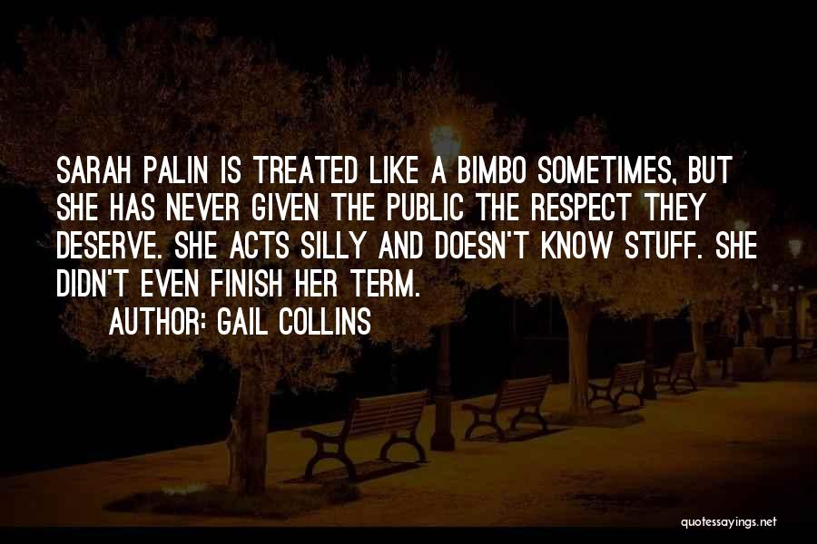 Gail Collins Quotes: Sarah Palin Is Treated Like A Bimbo Sometimes, But She Has Never Given The Public The Respect They Deserve. She