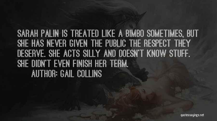 Gail Collins Quotes: Sarah Palin Is Treated Like A Bimbo Sometimes, But She Has Never Given The Public The Respect They Deserve. She