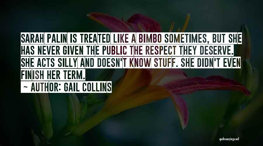 Gail Collins Quotes: Sarah Palin Is Treated Like A Bimbo Sometimes, But She Has Never Given The Public The Respect They Deserve. She