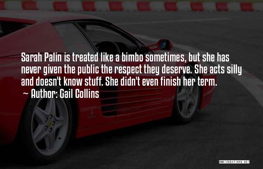 Gail Collins Quotes: Sarah Palin Is Treated Like A Bimbo Sometimes, But She Has Never Given The Public The Respect They Deserve. She