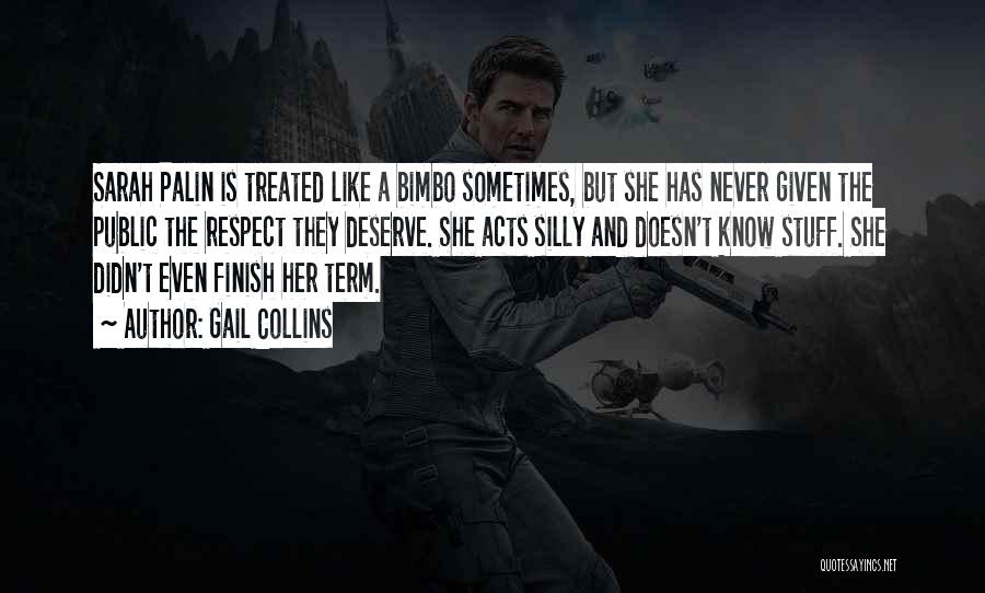 Gail Collins Quotes: Sarah Palin Is Treated Like A Bimbo Sometimes, But She Has Never Given The Public The Respect They Deserve. She