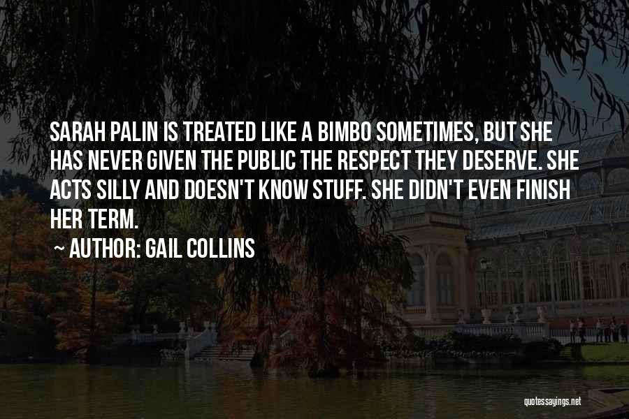 Gail Collins Quotes: Sarah Palin Is Treated Like A Bimbo Sometimes, But She Has Never Given The Public The Respect They Deserve. She