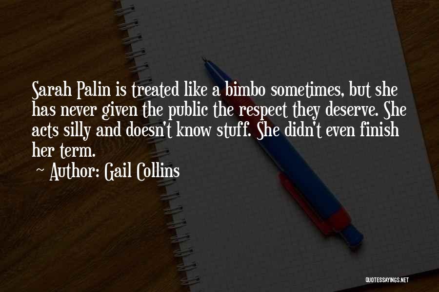 Gail Collins Quotes: Sarah Palin Is Treated Like A Bimbo Sometimes, But She Has Never Given The Public The Respect They Deserve. She