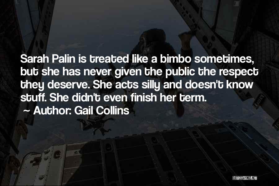 Gail Collins Quotes: Sarah Palin Is Treated Like A Bimbo Sometimes, But She Has Never Given The Public The Respect They Deserve. She