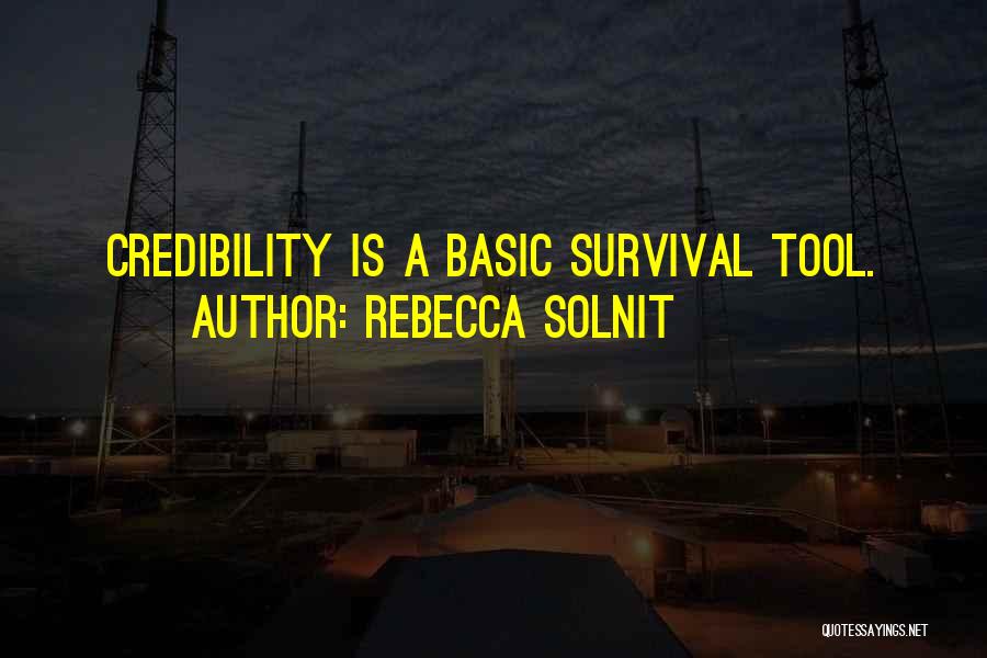 Rebecca Solnit Quotes: Credibility Is A Basic Survival Tool.