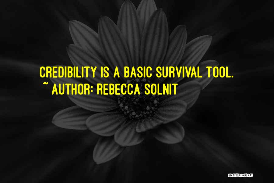 Rebecca Solnit Quotes: Credibility Is A Basic Survival Tool.