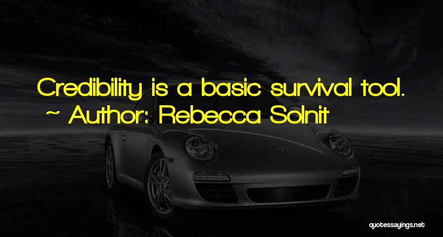 Rebecca Solnit Quotes: Credibility Is A Basic Survival Tool.