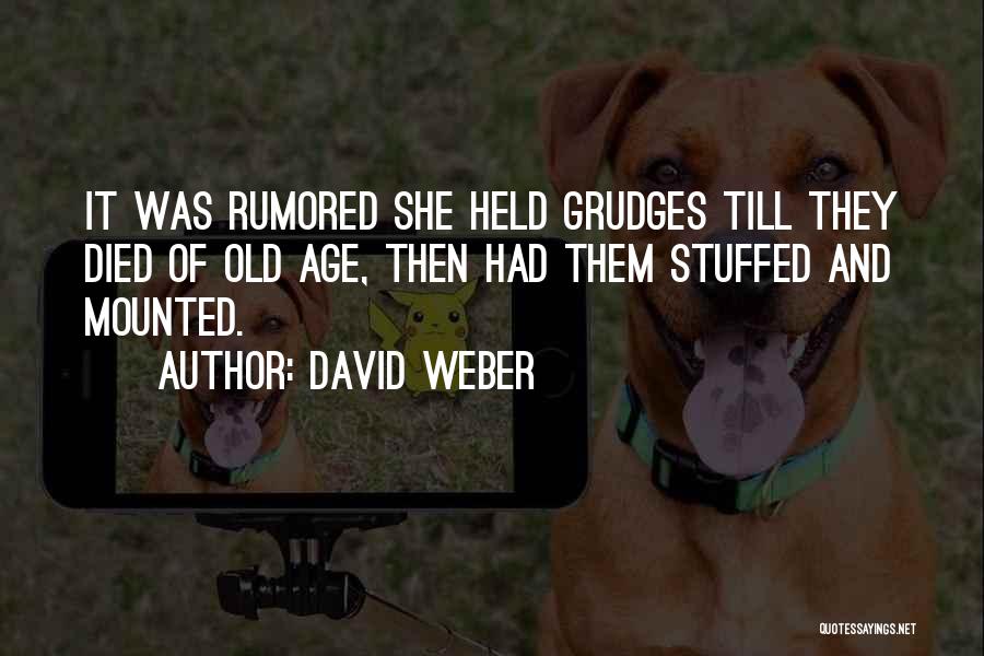 David Weber Quotes: It Was Rumored She Held Grudges Till They Died Of Old Age, Then Had Them Stuffed And Mounted.