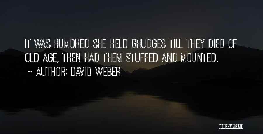 David Weber Quotes: It Was Rumored She Held Grudges Till They Died Of Old Age, Then Had Them Stuffed And Mounted.