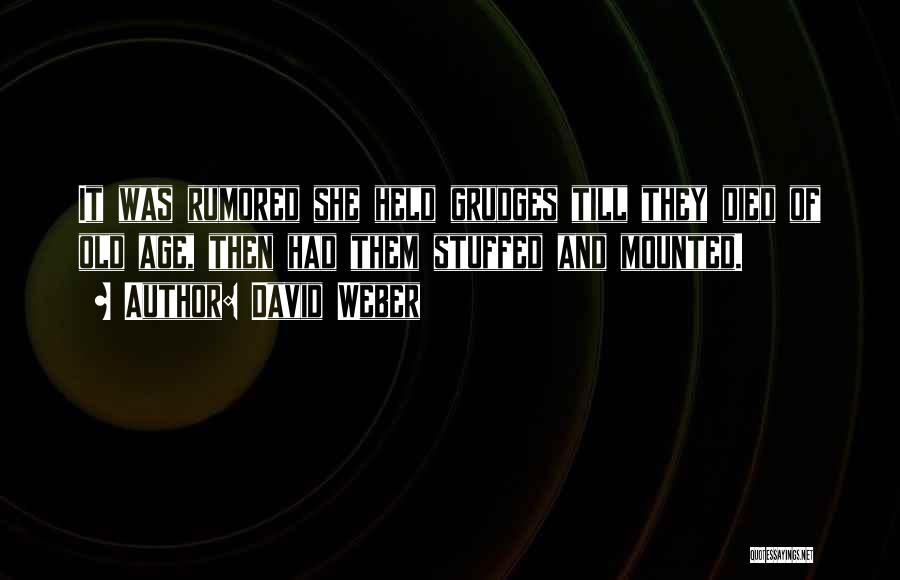 David Weber Quotes: It Was Rumored She Held Grudges Till They Died Of Old Age, Then Had Them Stuffed And Mounted.