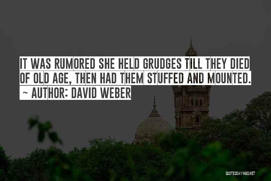 David Weber Quotes: It Was Rumored She Held Grudges Till They Died Of Old Age, Then Had Them Stuffed And Mounted.