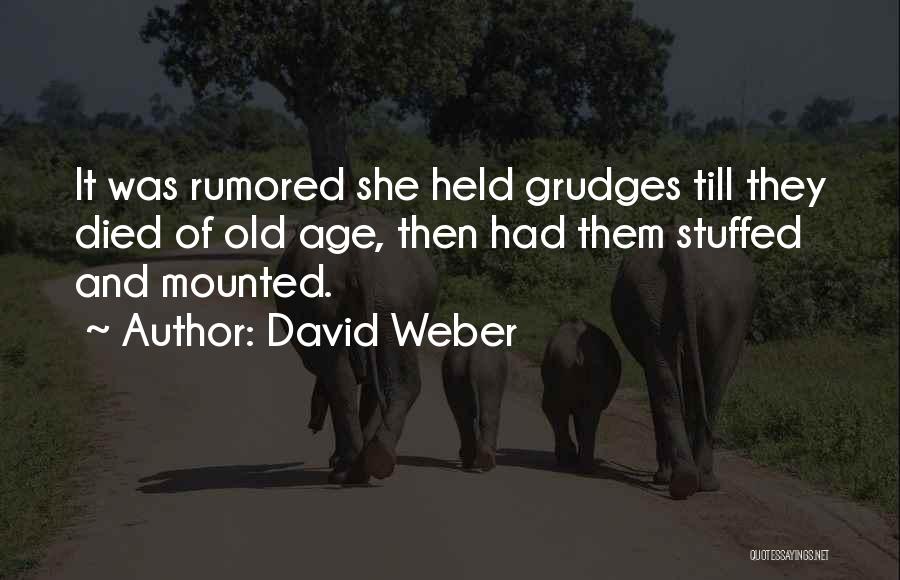 David Weber Quotes: It Was Rumored She Held Grudges Till They Died Of Old Age, Then Had Them Stuffed And Mounted.