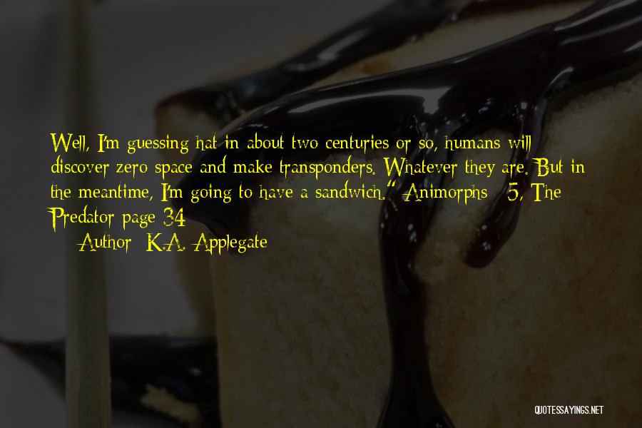 K.A. Applegate Quotes: Well, I'm Guessing Hat In About Two Centuries Or So, Humans Will Discover Zero Space And Make Transponders. Whatever They