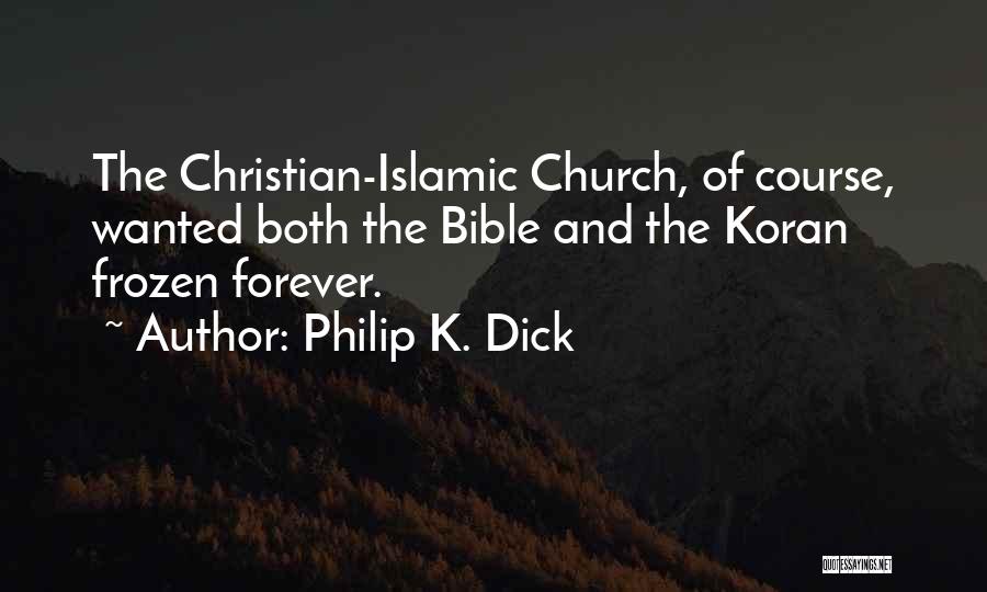 Philip K. Dick Quotes: The Christian-islamic Church, Of Course, Wanted Both The Bible And The Koran Frozen Forever.