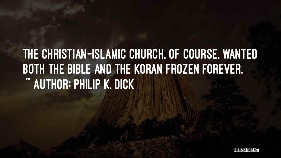 Philip K. Dick Quotes: The Christian-islamic Church, Of Course, Wanted Both The Bible And The Koran Frozen Forever.