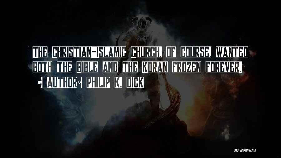 Philip K. Dick Quotes: The Christian-islamic Church, Of Course, Wanted Both The Bible And The Koran Frozen Forever.