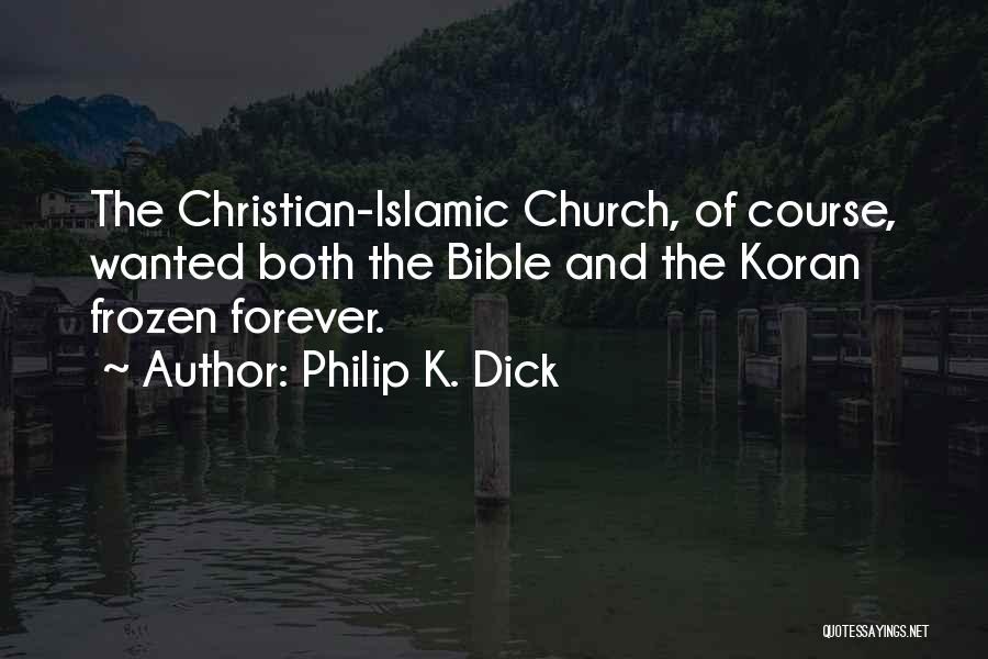 Philip K. Dick Quotes: The Christian-islamic Church, Of Course, Wanted Both The Bible And The Koran Frozen Forever.