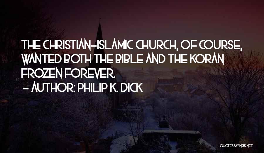 Philip K. Dick Quotes: The Christian-islamic Church, Of Course, Wanted Both The Bible And The Koran Frozen Forever.