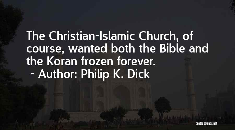 Philip K. Dick Quotes: The Christian-islamic Church, Of Course, Wanted Both The Bible And The Koran Frozen Forever.