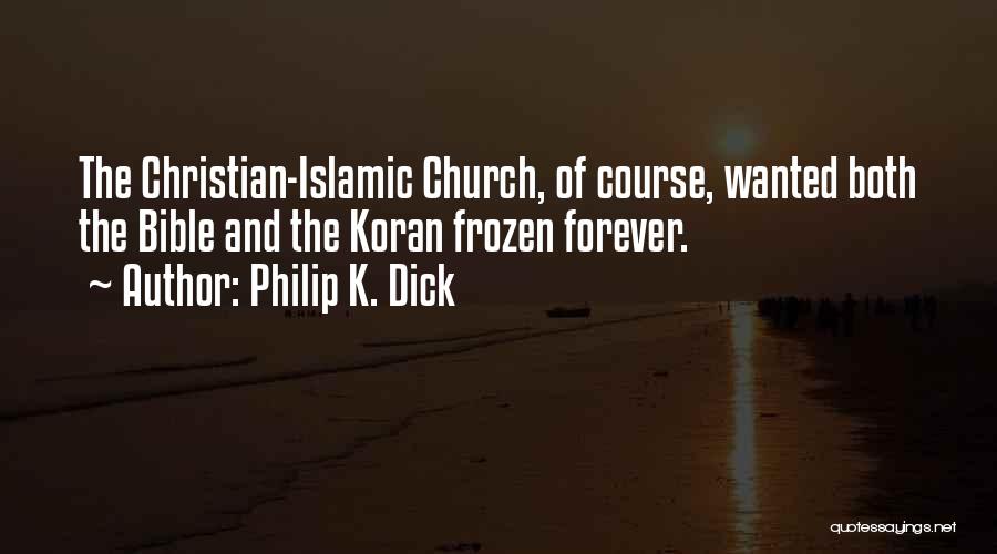 Philip K. Dick Quotes: The Christian-islamic Church, Of Course, Wanted Both The Bible And The Koran Frozen Forever.