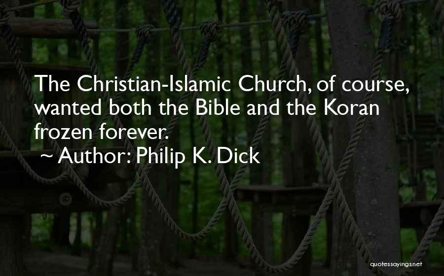 Philip K. Dick Quotes: The Christian-islamic Church, Of Course, Wanted Both The Bible And The Koran Frozen Forever.