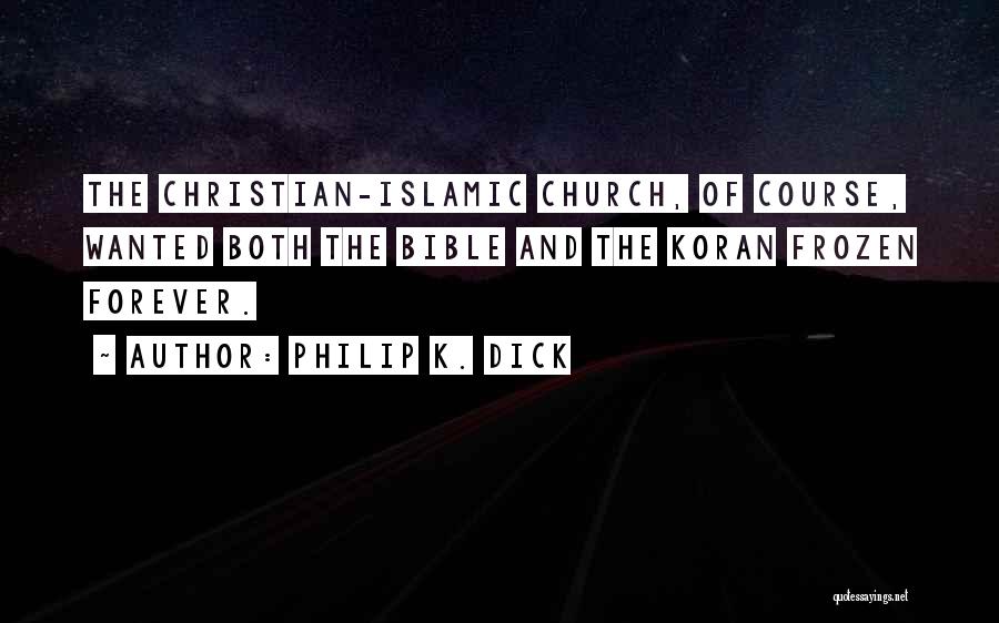 Philip K. Dick Quotes: The Christian-islamic Church, Of Course, Wanted Both The Bible And The Koran Frozen Forever.