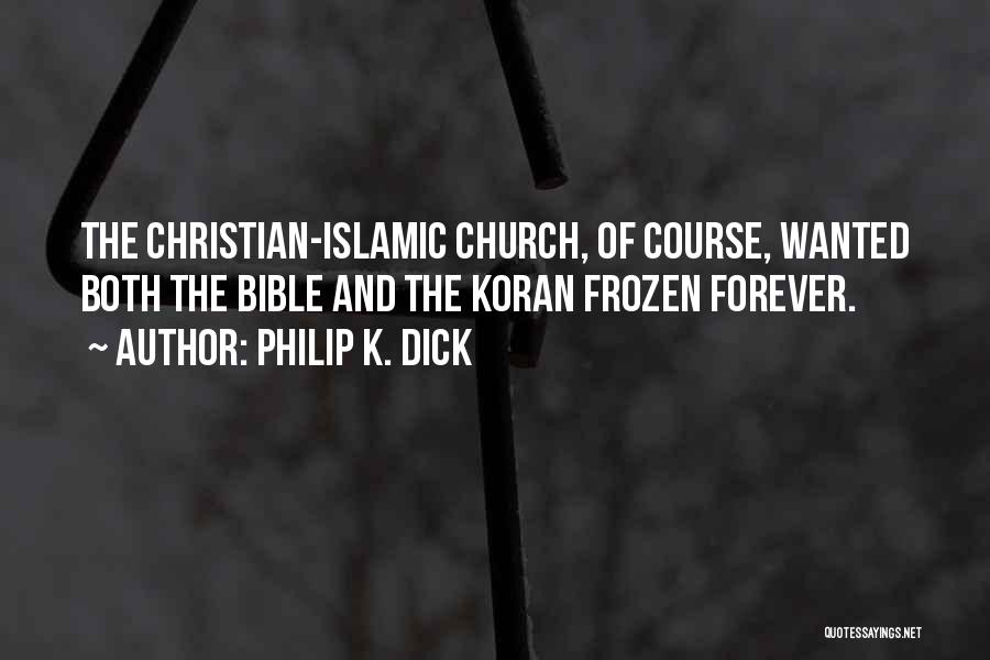 Philip K. Dick Quotes: The Christian-islamic Church, Of Course, Wanted Both The Bible And The Koran Frozen Forever.