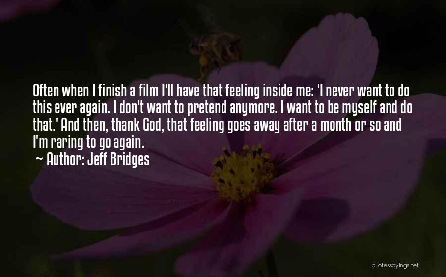 Jeff Bridges Quotes: Often When I Finish A Film I'll Have That Feeling Inside Me: 'i Never Want To Do This Ever Again.