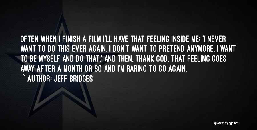 Jeff Bridges Quotes: Often When I Finish A Film I'll Have That Feeling Inside Me: 'i Never Want To Do This Ever Again.