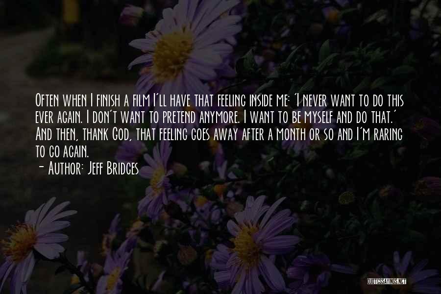 Jeff Bridges Quotes: Often When I Finish A Film I'll Have That Feeling Inside Me: 'i Never Want To Do This Ever Again.