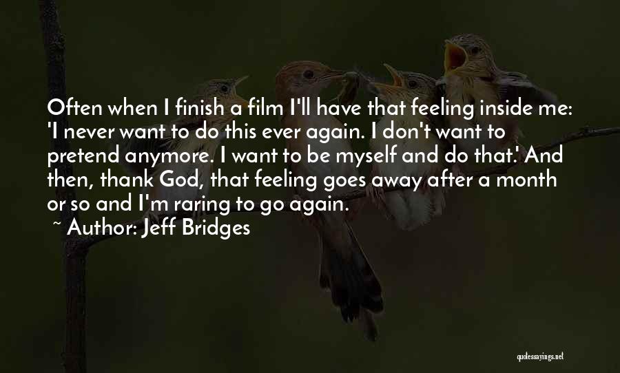 Jeff Bridges Quotes: Often When I Finish A Film I'll Have That Feeling Inside Me: 'i Never Want To Do This Ever Again.