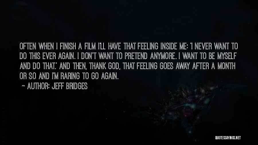 Jeff Bridges Quotes: Often When I Finish A Film I'll Have That Feeling Inside Me: 'i Never Want To Do This Ever Again.