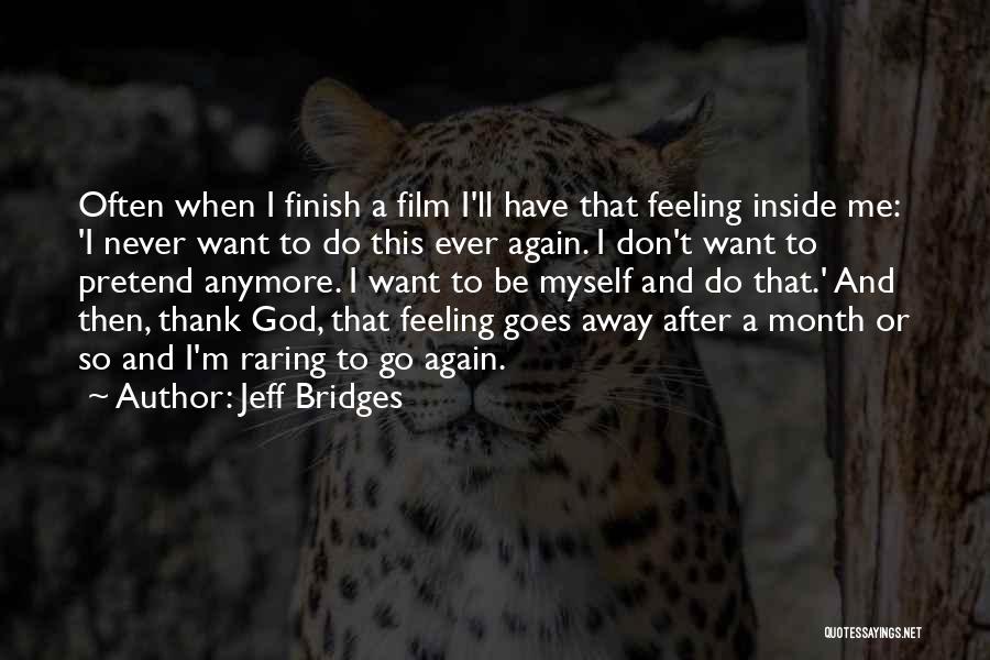 Jeff Bridges Quotes: Often When I Finish A Film I'll Have That Feeling Inside Me: 'i Never Want To Do This Ever Again.