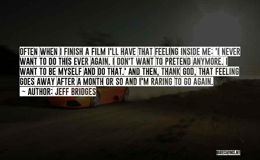 Jeff Bridges Quotes: Often When I Finish A Film I'll Have That Feeling Inside Me: 'i Never Want To Do This Ever Again.