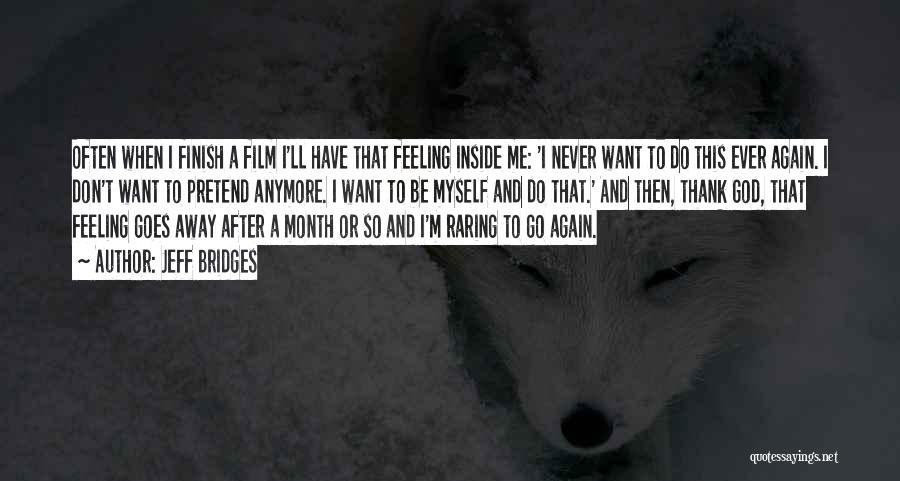 Jeff Bridges Quotes: Often When I Finish A Film I'll Have That Feeling Inside Me: 'i Never Want To Do This Ever Again.