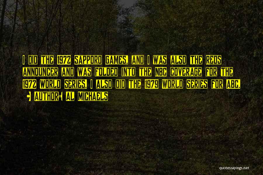 Al Michaels Quotes: I Did The 1972 Sapporo Games, And I Was Also The Reds Announcer And Was Folded Into The Nbc Coverage