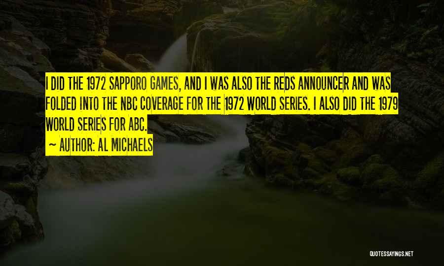 Al Michaels Quotes: I Did The 1972 Sapporo Games, And I Was Also The Reds Announcer And Was Folded Into The Nbc Coverage